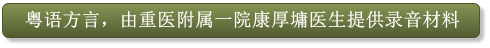 粤语方言，由重医附属一院康厚墉医生提供录音材料